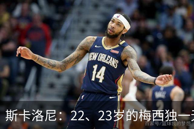 斯卡洛尼：22、23岁的梅西独一无二，真的很想在他更年轻时执教他